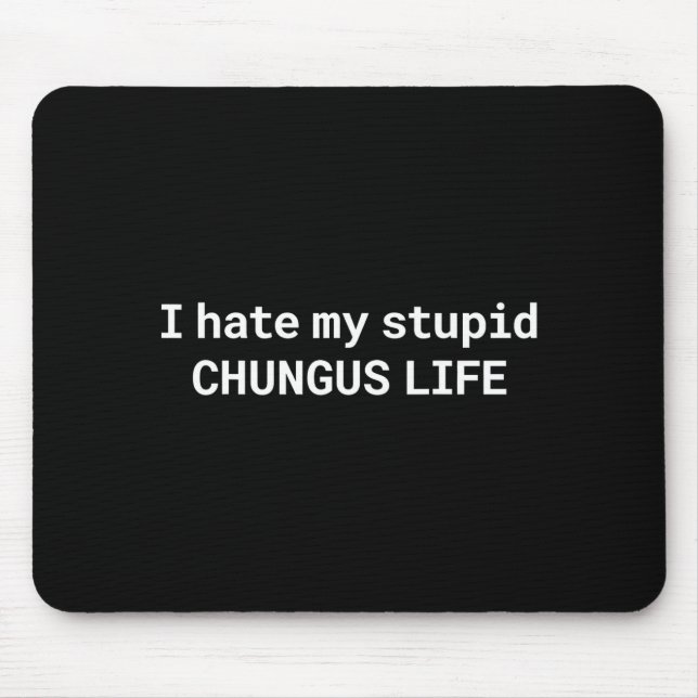 I Hate My Stupid Chungus Life, Funny Meme  Mouse Pad (Front)