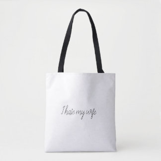 I Hate My Wife - Funny Sarcastic Statement Tote Ba