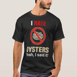 I Hate Oysters Shirt Funny Don't Like Oysters Anti