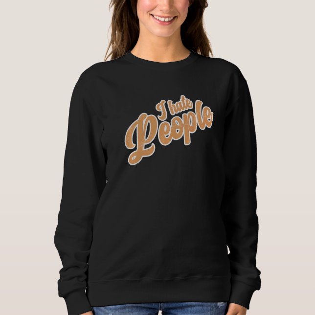 I Hate People Sarcasm Irony Bad Saying Fun Sweatshirt (Front)