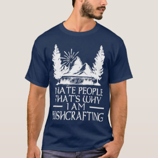 I hate People Thats Why I Am Bushcrafting 4 T-Shirt