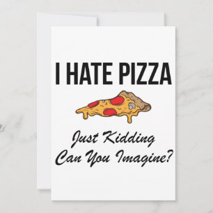 I Hate Pizza Just Kidding Can You Imagine Invitation