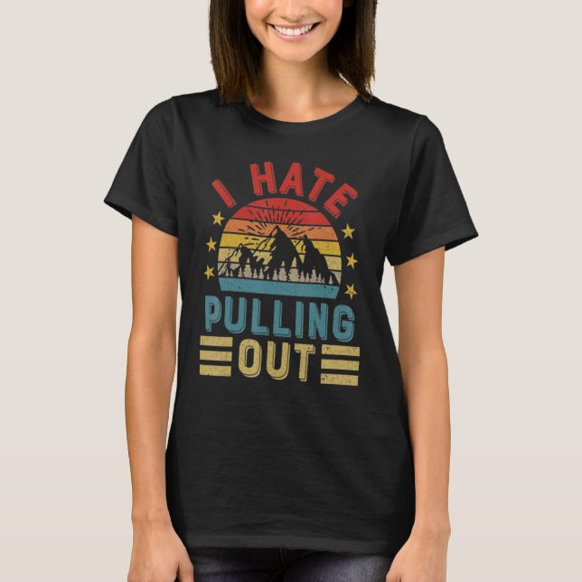 I Hate Pulling Out 1 T-Shirt (Front)