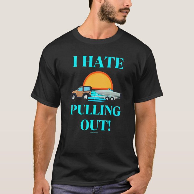 I Hate Pulling Out Boat Boating Fishing  1 T-Shirt (Front)