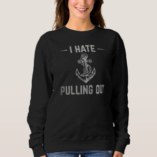 I Hate Pulling Out Boat Owner Sailor Ship Captain Sweatshirt