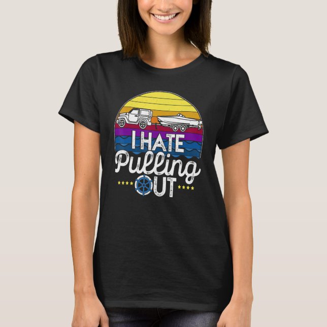 I Hate Pulling Out Boating  Retro Boat Captain 11 T-Shirt (Front)