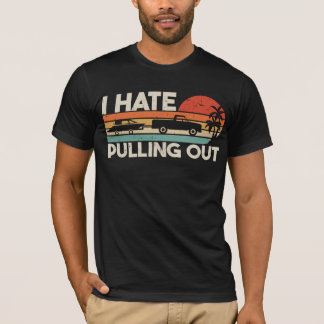I Hate Pulling Out - Boating Trailer Boat Captain T-Shirt