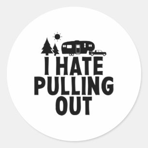 I Hate Pulling Out Camping 5th Wheel Camper Rv Cam Classic Round Sticker