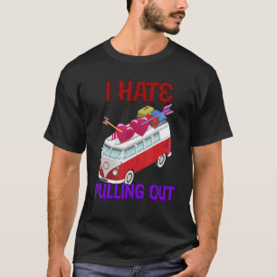 I Hate Pulling Out Camping Sarcastic Humor T-Shirt