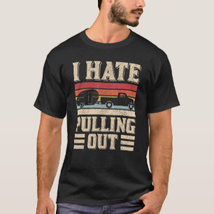 I Hate Pulling Out Camping Trailer Retro Travel C T-Shirt