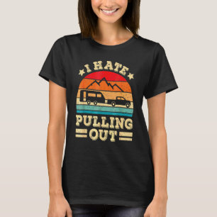 I Hate Pulling Out Camping Trailer Retro Travel T-Shirt