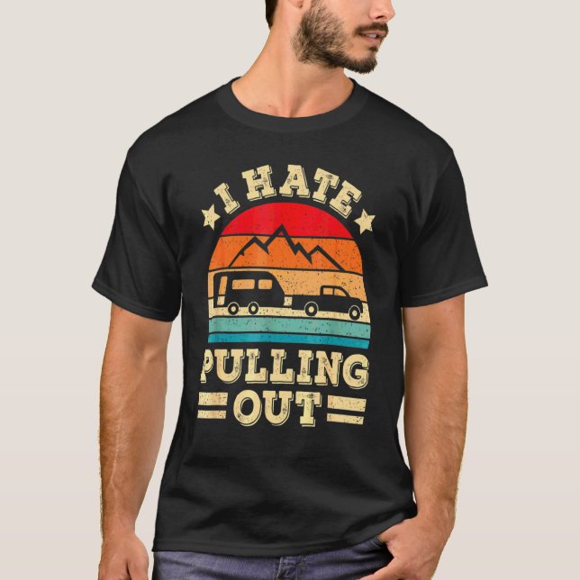 I Hate Pulling Out  Camping Trailer Retro Travel T-Shirt (Front)
