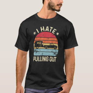 I Hate Pulling Out Camping Trailer Travel Vintage_ T-Shirt
