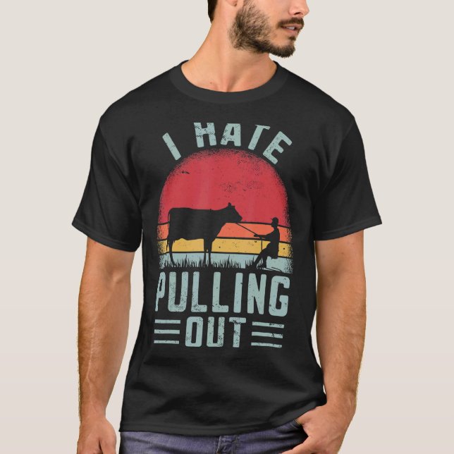 I Hate Pulling Out  Farmer Cow Farming Retro T-Shirt (Front)