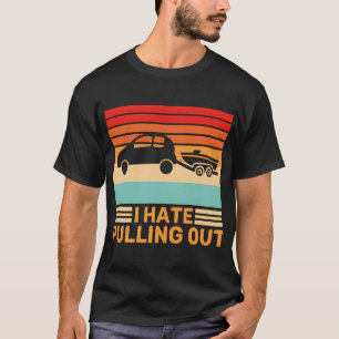 I Hate Pulling Out Funny Boat Towing Retro T-Shirt