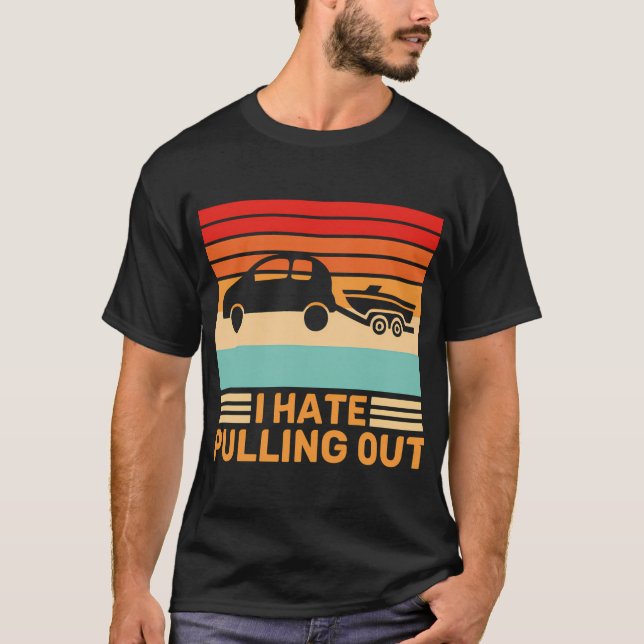 I Hate Pulling Out Funny Boat Towing Retro T-Shirt (Front)