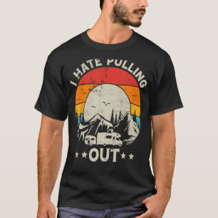 I Hate Pulling Out Funny Camping Travel Camper Men T-Shirt