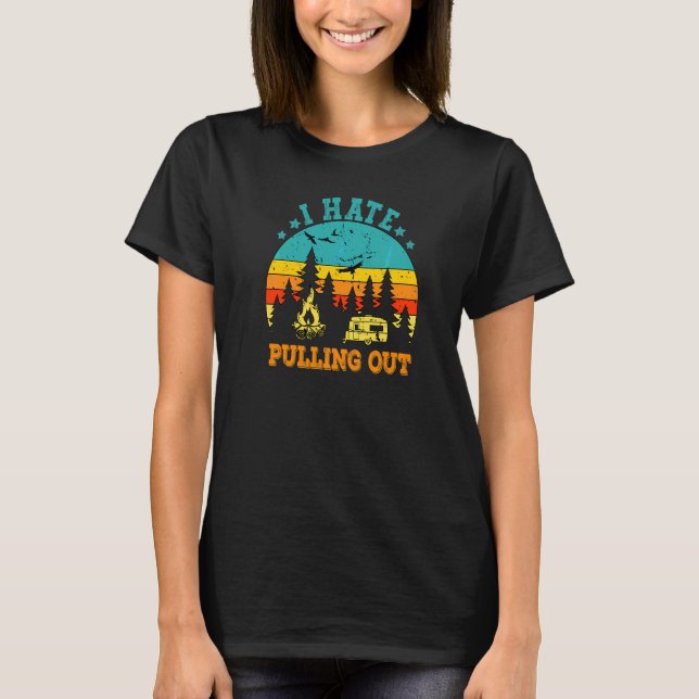 I Hate Pulling Out Humourous Camping Retro Camper  T-Shirt (Front)