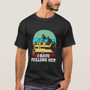 I Hate Pulling Out Outdoor Camping T-Shirt
