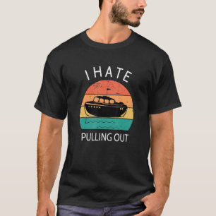 I Hate Pulling Out Retro Boating Boat Captain 7 T-Shirt