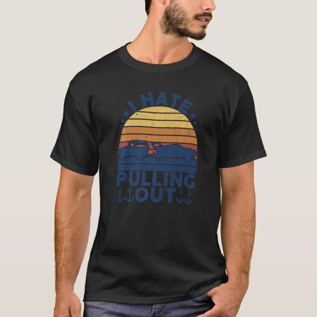 I Hate Pulling Out Retro Boating Boat Captain Moto T-Shirt (Front)