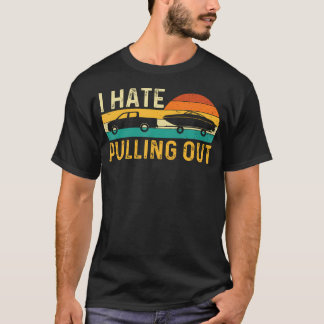 I Hate Pulling Out - Retro Boating Boat Motorboat  T-Shirt