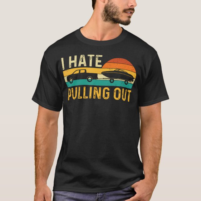 I Hate Pulling Out - Retro Boating Boat Motorboat  T-Shirt (Front)