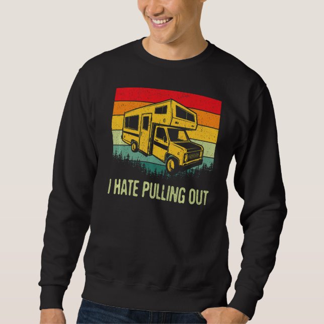 I Hate Pulling Out Rv Camping Funny 5th Wheel Camp Sweatshirt (Front)