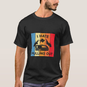 I Hate Pulling Out Rv Van Camper Life  1  T-Shirt