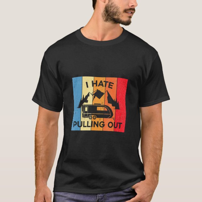I Hate Pulling Out Rv Van Camper Life  1  T-Shirt (Front)