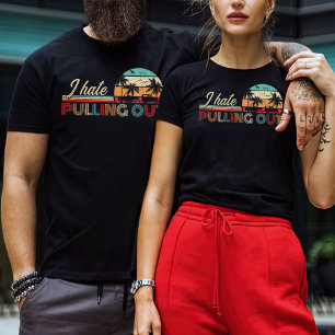 I Hate Pulling Out Shirt, Adventure Shirt, Camper  T-Shirt