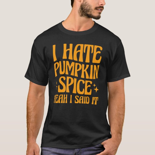 I Hate Pumpkin Spice Yeah I Said It T-Shirt (Front)