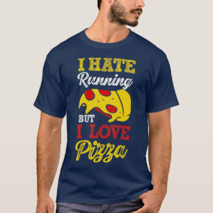 I Hate Running But I Love Pizza Funny Pizza Lover T-Shirt