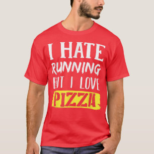 I Hate Running But I Love Pizza T-Shirt