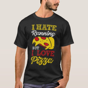 I Hate Running But I Love Pizza T-Shirt