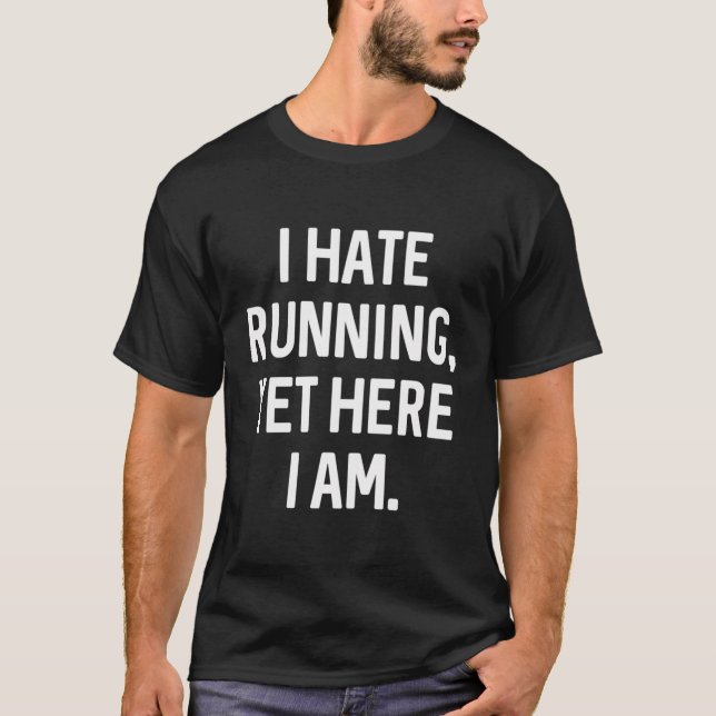 I Hate Running Yet Here I Am Funny Running Maratho T-Shirt (Front)