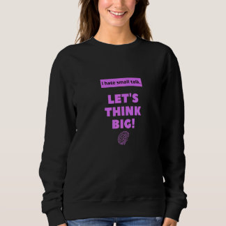 I Hate Small Talk Lets Think Big Sweatshirt