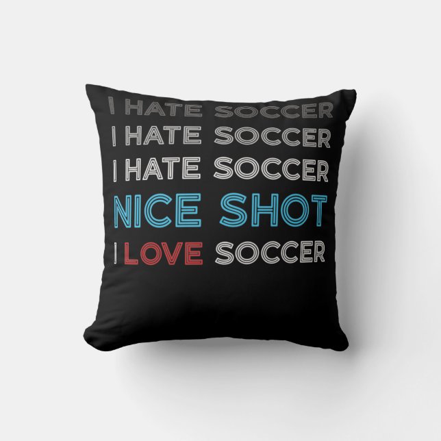 I Hate Soccer I Hate Nice Shot I Love Soccer Cushion (Front)