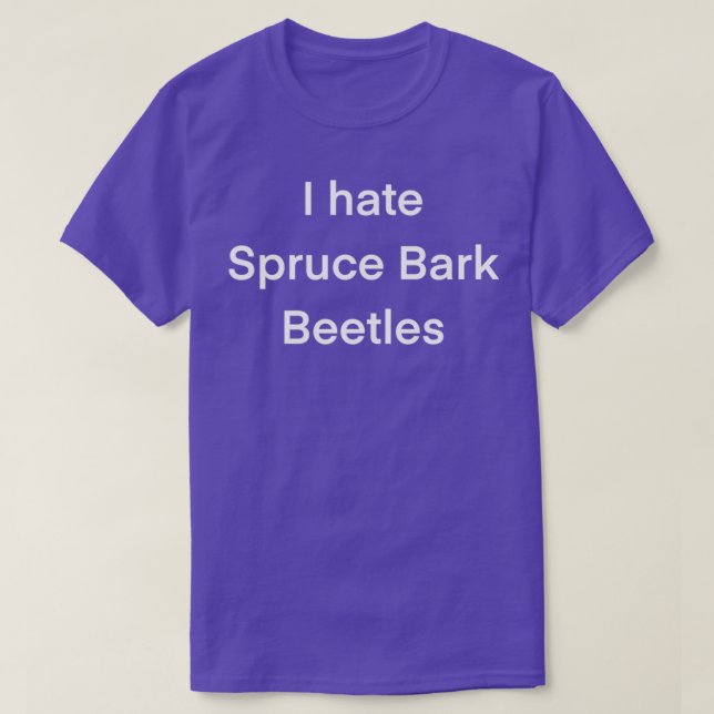 I hate spruce bark beetles  T-Shirt (Design Front)