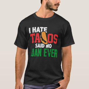 I Hate Tacos Said No Juan Ever Cute Mexican Food C T-Shirt