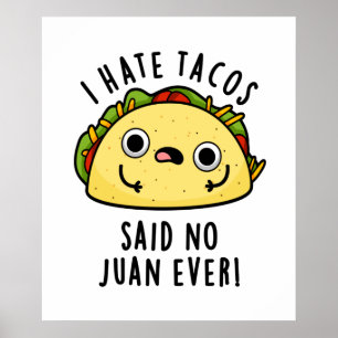 I Hate Tacos Said No Juan Ever Funny Taco Pun Poster