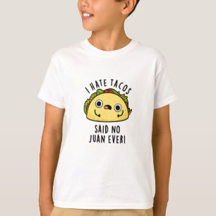 I Hate Tacos Said No Juan Ever Funny Taco Pun  T-Shirt