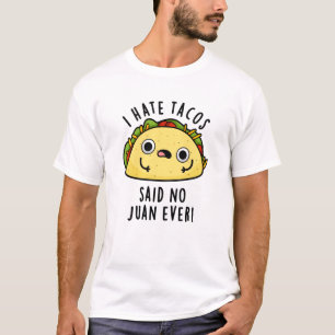 I Hate Tacos Said No Juan Ever Funny Taco Pun  T-Shirt