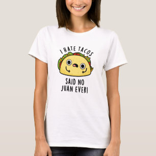 I Hate Tacos Said No Juan Ever Funny Taco Pun  T-Shirt