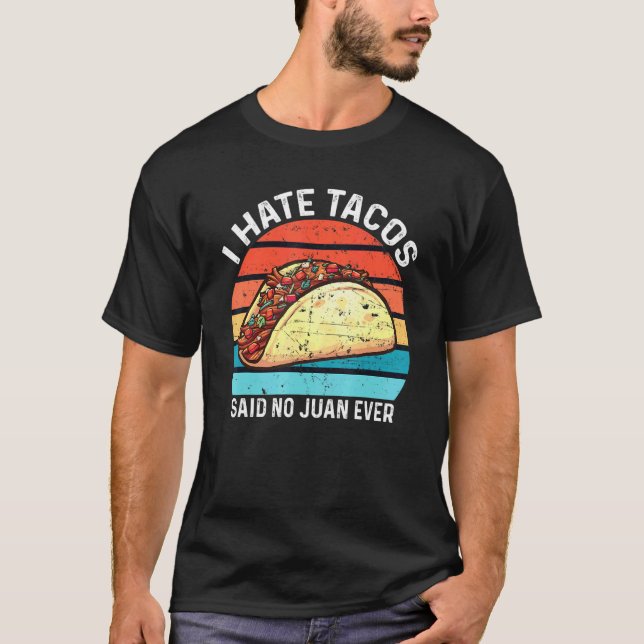 I Hate Tacos Said No Juan Ever T-Shirt (Front)