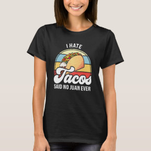 I hate tacos said no juan ever tacos T-Shirt