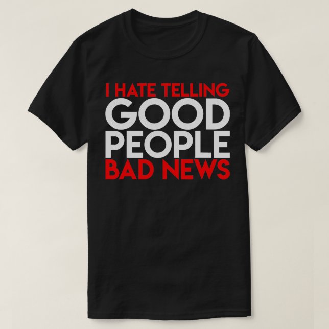 I Hate Telling Good People Bad News Song Lyrics Fu T-Shirt (Design Front)