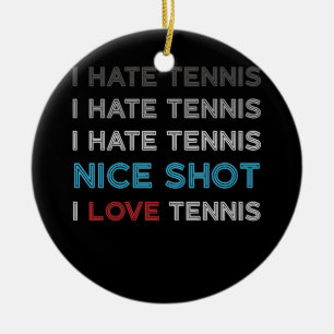I Hate Tennis I Hate Nice Shot I Love Tennis Ceramic Ornament