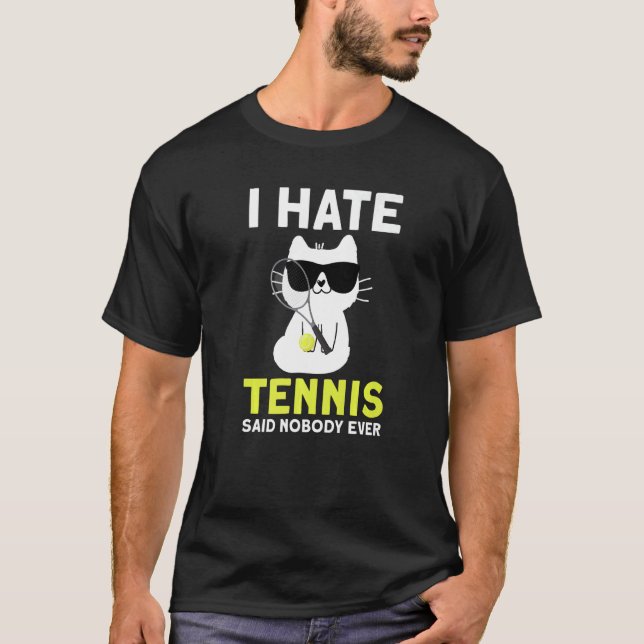 I hate Tennis said nobody ever Tennis   T-Shirt (Front)