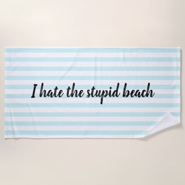 I hate the stupid beach beach towel (Front)
